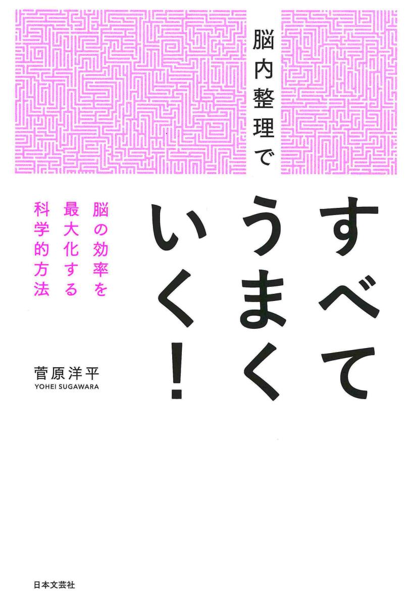 【中古】脳内整理ですべてうまくいく！ 脳の効率を最大化する科学的方法/日本文芸社/菅原洋平（単行本（ソフトカバー））