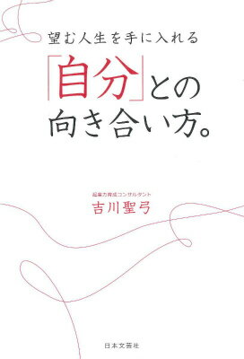 【中古】望む人生を手に入れる「自分」との向き合い方。/日本文芸社/吉川聖弓（単...