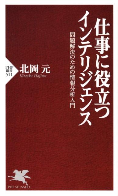 【中古】仕事に役立つインテリジェンス 問題解決のための情報分析入門/PHP研究所/北岡元（新書）