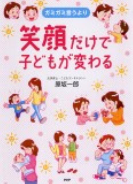 【中古】笑顔だけで子どもが変わる ガミガミ言うより/PHP研究所/原坂一郎（単行本（ソフトカバー））