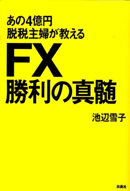 【中古】あの4億円脱税主婦が教えるFX勝利の真髄/扶桑社/池辺雪子（単行本）