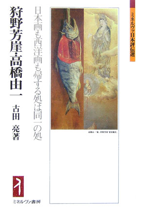 【中古】狩野芳崖・高橋由一 日本画も西洋画も帰する処は同一の処/ミネルヴァ書房/古田亮（単行本）