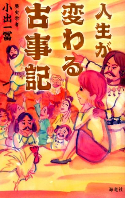 【中古】人生が変わる古事記/海竜社/小出一冨（単行本（ソフトカバー））