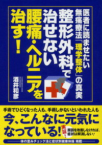 【中古】整形外科で治せない腰痛・ヘルニアを治す！ 医者に読ませたい無痛療法「理学整体」の真実/現代書林/酒井和彦（単行本）