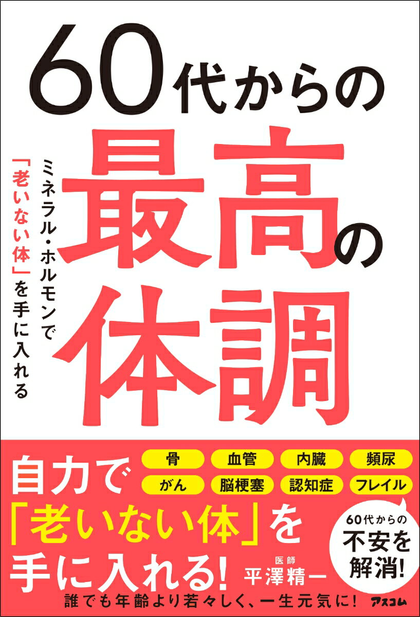 【中古】60代からの最高の体調ミネラル・ホルモンで「老いない体」を手に入れる/アスコム/平澤精一（単行本（ソフトカバー））