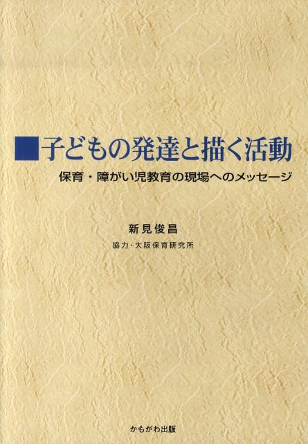 【中古】子どもの発達と描く活動 保育・障がい児教育の現場へのメッセ-ジ/かもがわ出版/新見俊昌（単行 ...