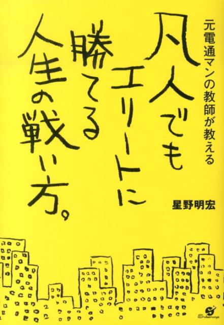 【中古】凡人でもエリ-トに勝てる人生の戦い方。 元電通マンの教師が教える/すばる舎/星野明宏（単行本）