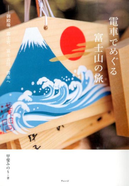 【中古】電車でめぐる富士山の旅 御殿場、富士宮、富士吉田、清水へ/ウェッジ/甲斐みのり（単行本）