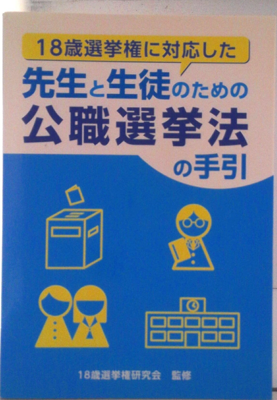 【中古】18歳選挙権に対応した先生と生徒のための公職選挙法の手引/国政情報センタ-/18歳選挙権研究会（単行本）