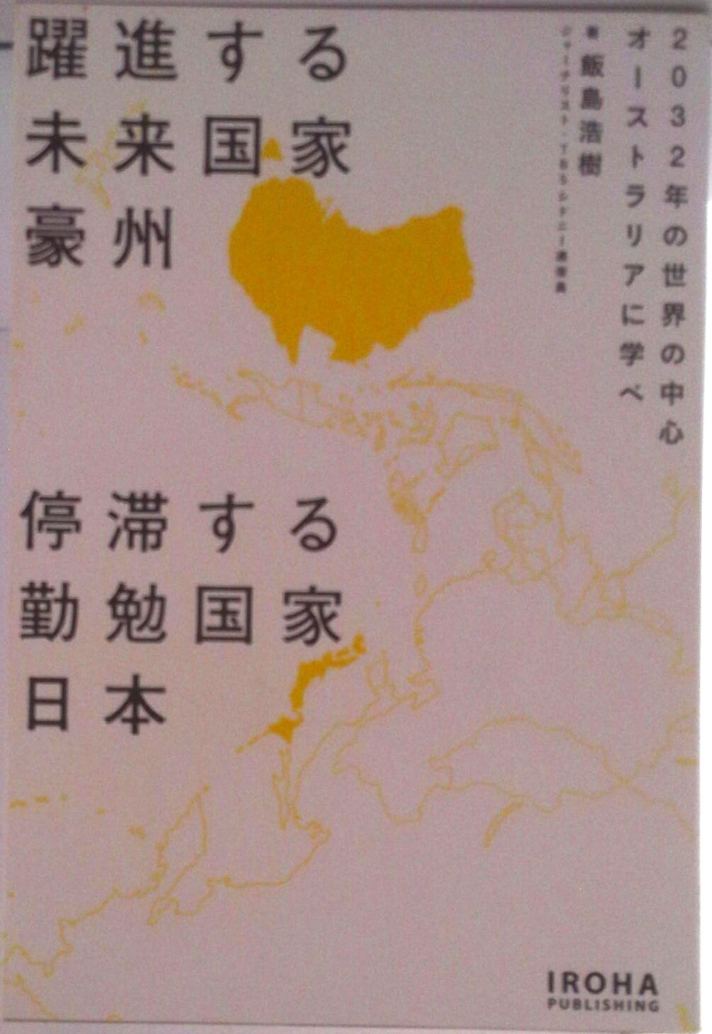【中古】躍進する未来国家豪州停滞する勤勉国家日本 2032年の世界の中心オーストラリアに学べ/いろは出版/飯島浩樹(単行本)