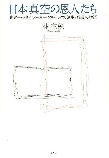 【中古】日本真空の恩人たち 世界一の真空メ-カ-・アルバックの誕生と成長の物語/白日社/林主税（単行..