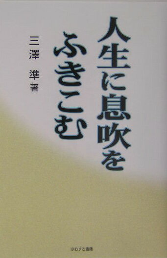 【中古】人生に息吹をふきこむ/ほおずき書籍/三澤準（単行本）