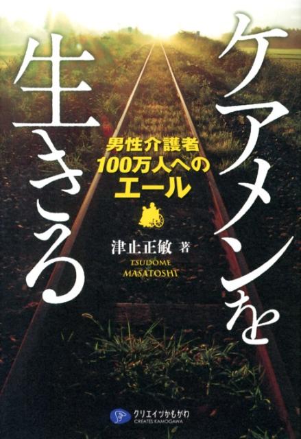 【中古】ケアメンを生きる 男性介護者100万人へのエ-ル/クリエイツかもがわ/津止正敏（単行本（ソフトカバー））