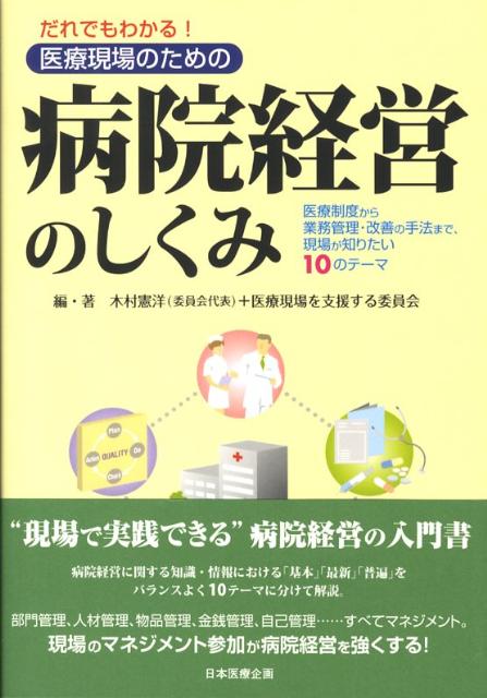 【中古】だれでもわかる！医療現場のための病院経営のしくみ 医療制度から業務管理・改善の手法まで、現場が知りた/日本医療企画/木村憲洋（単行本）
