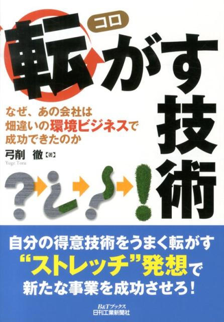 【中古】転がす技術 なぜ、あの会社は畑違いの環境ビジネスで成功できたの/日刊工業新聞社/弓削徹（単行本）