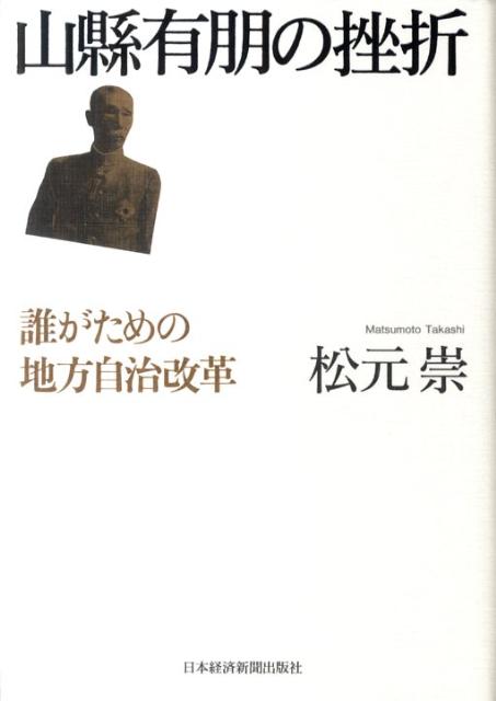 【中古】山縣有朋の挫折 誰がための地方自治改革/日経BPM（日本経済新聞出版本部）/松元崇（単行本）