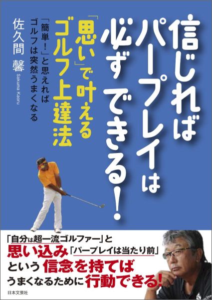 【中古】信じればパ-プレイは必ずできる！ 「思い」で叶えるゴルフ上達法/日本文芸社/佐久間馨（単行本（ソフトカバー））