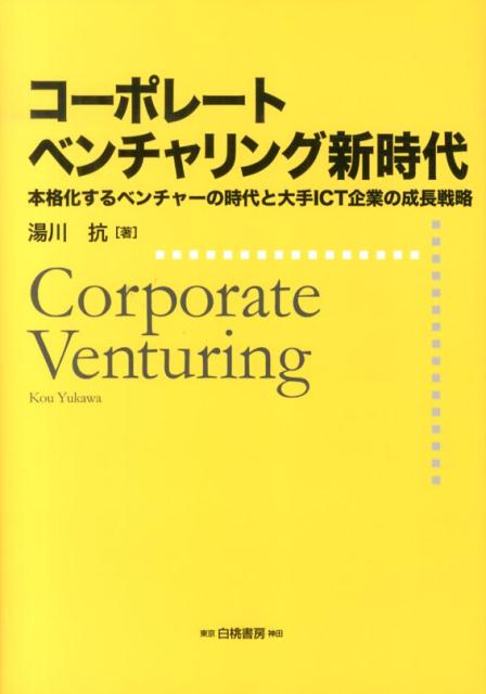 【中古】コ-ポレ-トベンチャリング新時代 本格化するベンチャ-の時代と大手ICT企業の成長戦/白桃書房/湯川抗（単行本）