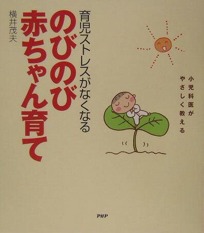 【中古】育児ストレスがなくなるのびのび赤ちゃん育て 小児科医がやさしく教える/PHP研究所/横井茂夫（単行本）