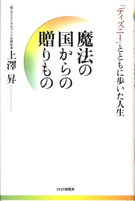 【中古】魔法の国からの贈りもの 「ディズニ-」とともに歩いた人生/PHP研究所/上澤昇（ハードカバー）