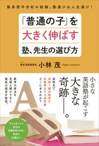 【中古】「普通の子」を大きく伸ばす塾、先生の選び方 塾長歴半世紀の結論。塾選びは人生選び！/現代書林/小林茂（塾経営者）（単行本（ソフトカバー））