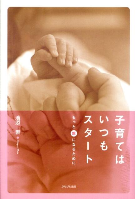 Pregnancy, Childbirth, Nurturing - 【中古】子育てはいつもスタ-ト もっと“親”になるために/かもがわ出版/池添素（単行本）