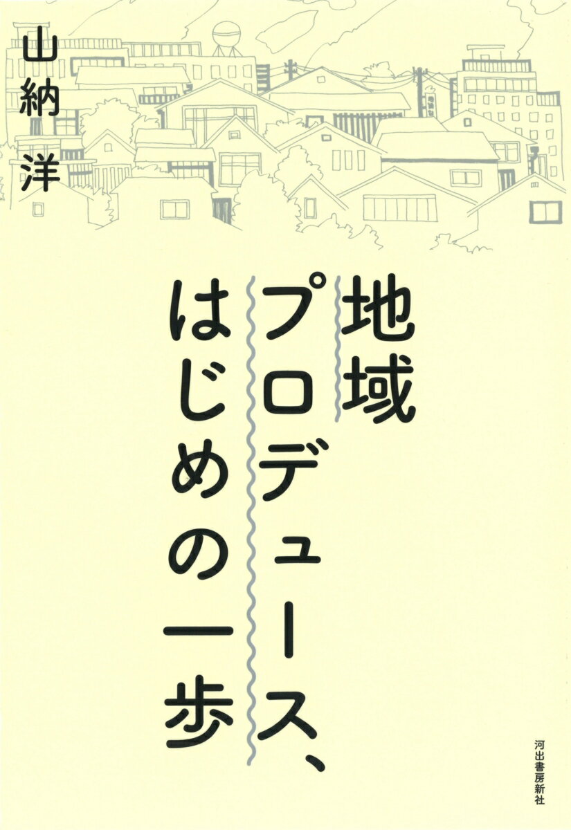 地域プロデュース、はじめの一歩/河出書房新社/山納洋（単行本（ソフトカバー））