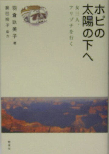 【中古】ホピの太陽の下へ 女三人、アリゾナを行く/野草社/羽倉玖美子（単行本）