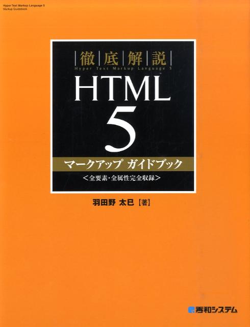 【中古】徹底解説HTML　5マ-クアップガイドブック 全要素・全属性完全収録/秀和システム新社/羽田野太巳（単行本）