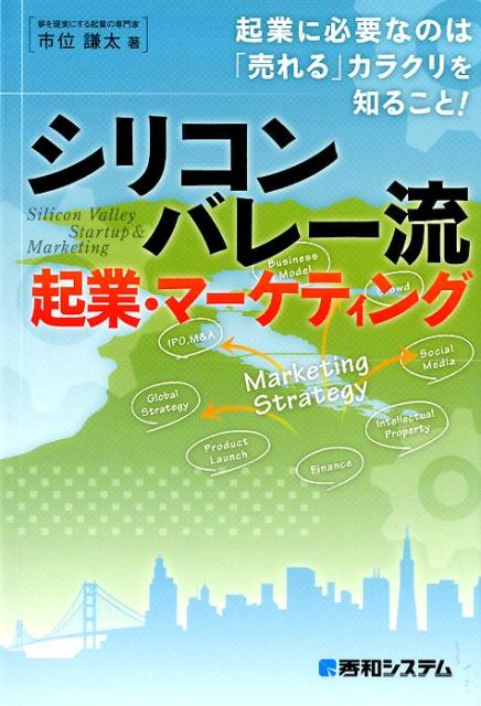 【中古】シリコンバレ-流起業・マ-ケティング 起業に必要なのは「売れる」カラクリを知ること！/秀和システム新社/市位謙太（単行本）(3.0)