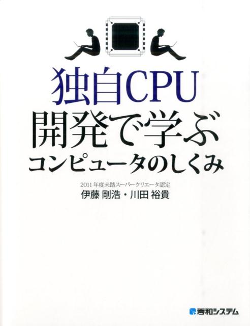 【中古】独自CPU開発で学ぶコンピュ-タのしくみ/秀和システム新社/伊藤剛浩（単行本）