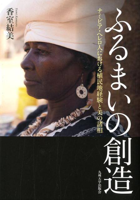 【中古】ふるまいの創造 ナミビア・ヘレロ人における植民地経験と美の諸相/九州大学出版会/香室結美（単 ...