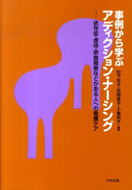 【中古】事例から学ぶアディクション・ナ-シング 依存症・虐待・摂食障害などがある人への看護ケア/中央法規出版/松下年子（単行本）