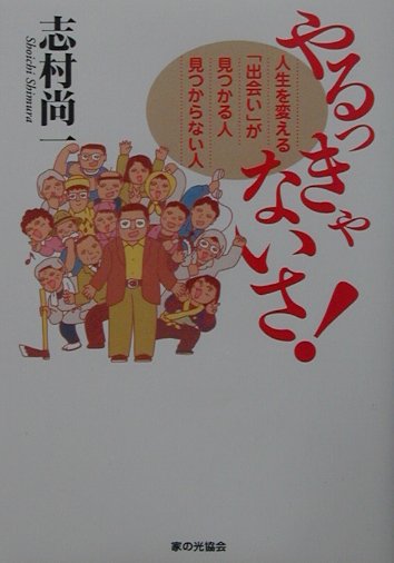 【中古】やるっきゃないさ！ 人生を変える「出会い」が見つかる人見つからない人/家の光協会/志村尚一..