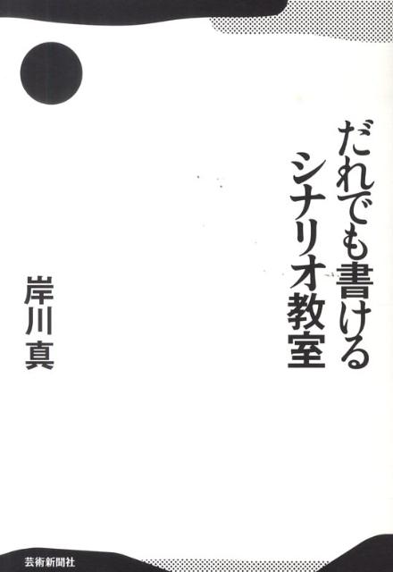 【中古】だれでも書けるシナリオ教室/芸術新聞社/岸川真（単行本（ソフトカバー））