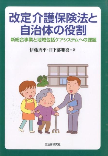 【中古】改定介護保険法と自治体の役割 新総合事業と地域包括ケアシステムへの課題 伊藤周平 ,日下部雅喜（単行本（ソフトカバー））