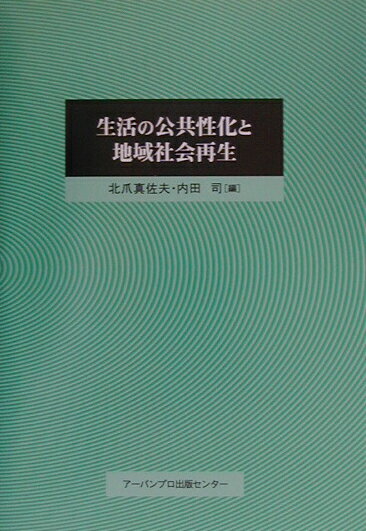 【中古】生活の公共性化と地域社会再生 北爪真佐夫 ,内田司（単行本）