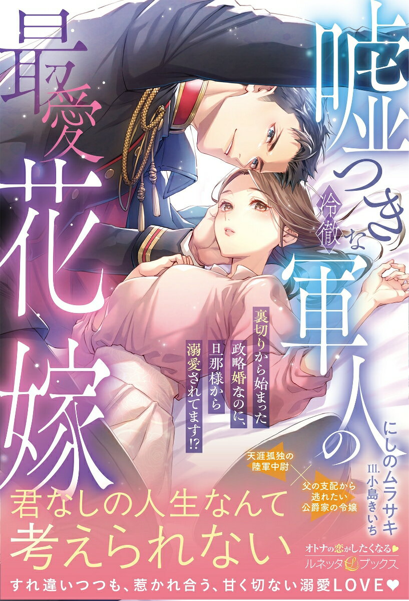 嘘つきな冷徹軍人の最愛花嫁 裏切りから始まった政略婚なのに、旦那様から溺愛されてます！？