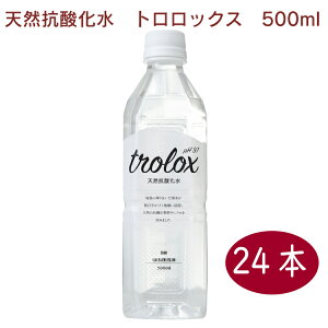 トロロックス trolox（天然抗酸化水） 500ml ×24本　ミネラルウォーター 天然水　軟水　抗酸化　アルカリイオン水　温泉水　保存水