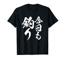 【今日も釣り】釣り 魚釣り 海釣り 趣味 漁師 フィッシング ネタ 釣りバカ 釣り人 釣り好き 筆文字 ウケ狙い 面白い Tシャツ