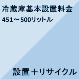 【冷蔵庫設置基本料金】451リットル〜500リットル★設置＋リサイクル★※こちらは単品でのご購入は出来ません。商品と同時のご購入でお願い致します。