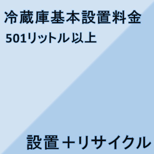 【冷蔵庫設置基本料金】501リットル以上★設置＋リサイクル★※こちらは単品でのご購入は出来ません。商品と同時のご購入でお願い致します。