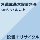【冷蔵庫設置基本料金】501リットル以上★設置+リサイクル★※こちらは単品でのご購入は出来ません。商品と同時のご購入でお願い致します。