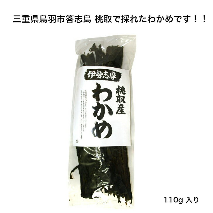 【三重県鳥羽市答志島 桃取産】【伊勢志摩】わかめ 110g 色、味、香り、艶、良し 美味しい若布 乾燥わかめ 癖になる味 国産 三重県産 便通 便秘対策 低カロリー ミネラル豊富 水溶性食物繊維 食物繊維