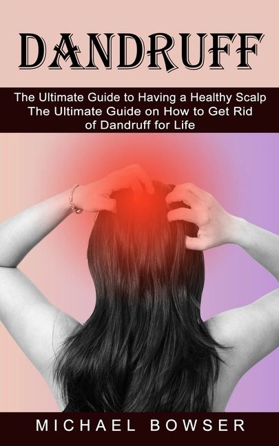 [RDY] [̵] Dandruff : The Ultimate Guide to Having Healthy Scalp The Ultimate ...