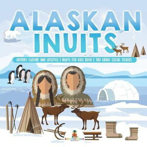 [RDY] [送料無料] アラスカのイヌイット - 歴史、文化、生活習慣. [楽天海外通販] | Alaskan Inuits - History, Culture and Lifestyle. inuits for Kids Book 3rd Grade Social Studies (Paperback)