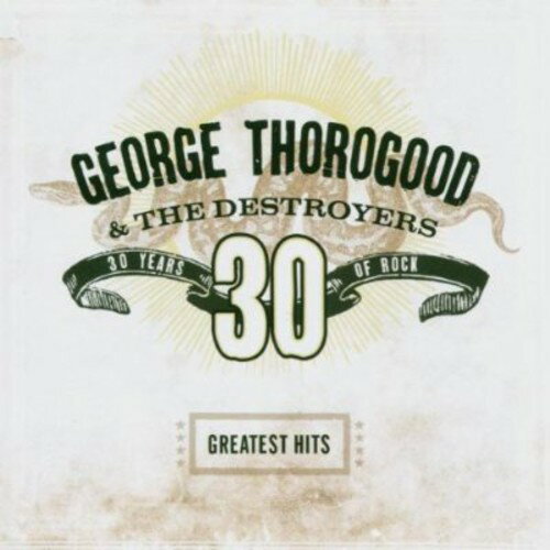 George Thorogood ＆ Destroyers - Greatest Hits: 30 Years of Rock CD アルバム 【輸入盤】