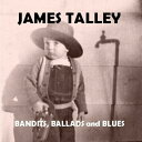 James Talley - Bandits, Ballads and Blues CD アルバム 【輸入盤】