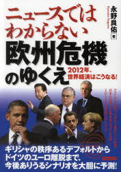 ◆◆ニュースではわからない欧州危機のゆくえ 2012年、世界経済はこうなる！ / 永野良佑／著 / 洋泉社