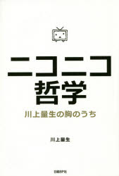 ◆◆ニコニコ哲学 川上量生の胸のうち / 川上量生/著 加藤貞顕/聴き手 / 日経BP社